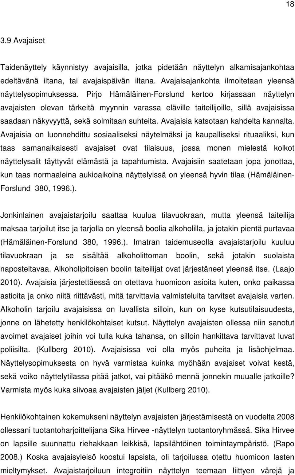 Pirjo Hämäläinen-Forslund kertoo kirjassaan näyttelyn avajaisten olevan tärkeitä myynnin varassa eläville taiteilijoille, sillä avajaisissa saadaan näkyvyyttä, sekä solmitaan suhteita.