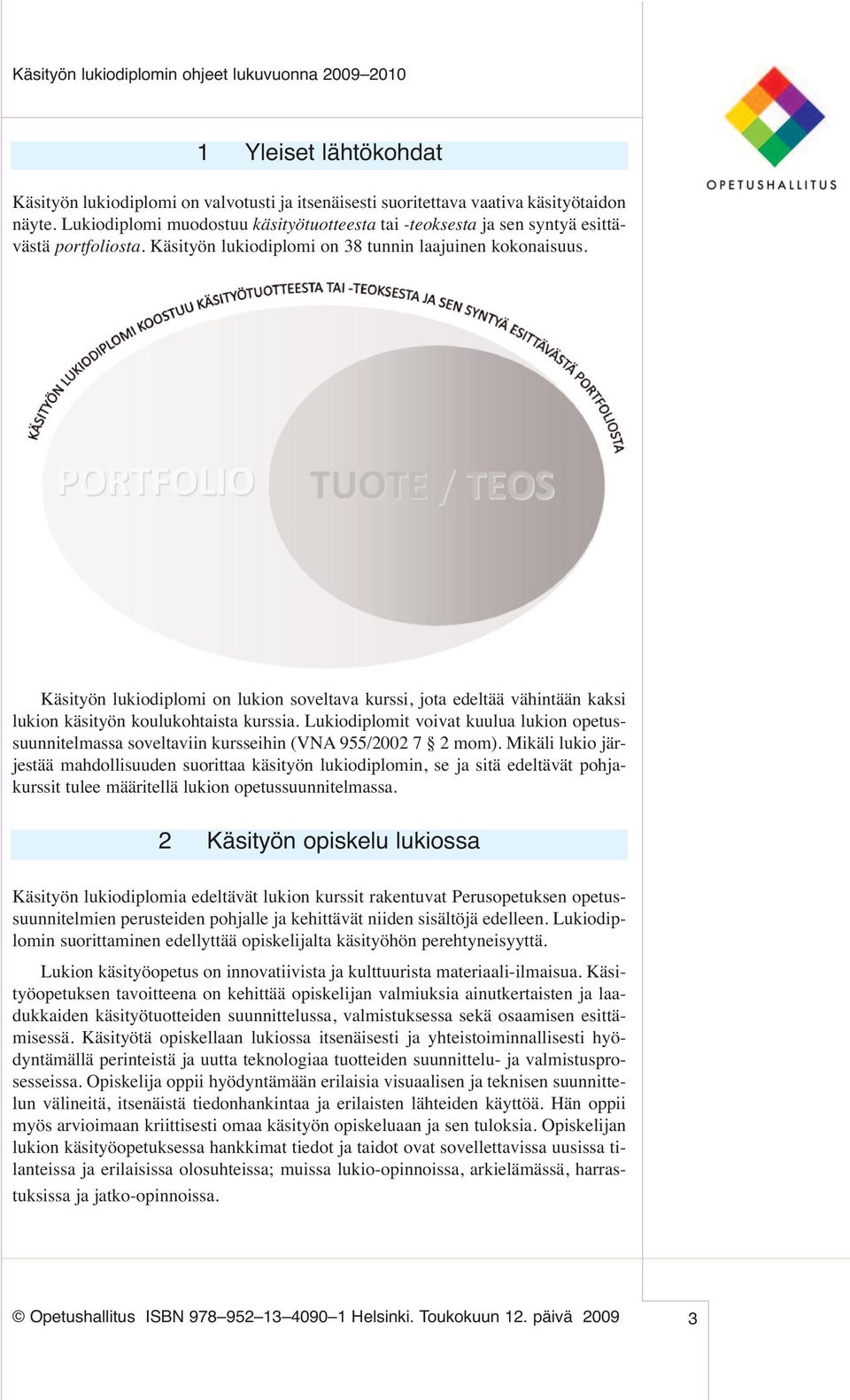 Käsityön lukiodiplomi on lukion soveltava kurssi, jota edeltää vähintään kaksi lukion käsityön koulukohtaista kurssia.