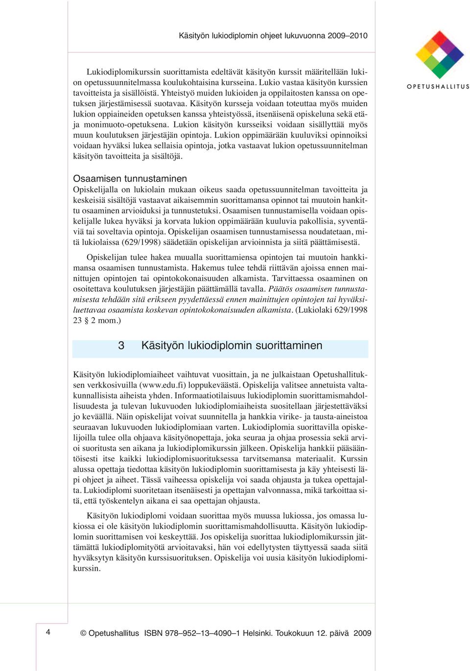 Käsityön kursseja voidaan toteuttaa myös muiden lukion oppiaineiden opetuksen kanssa yhteistyössä, itsenäisenä opiskeluna sekä etäja monimuoto-opetuksena.