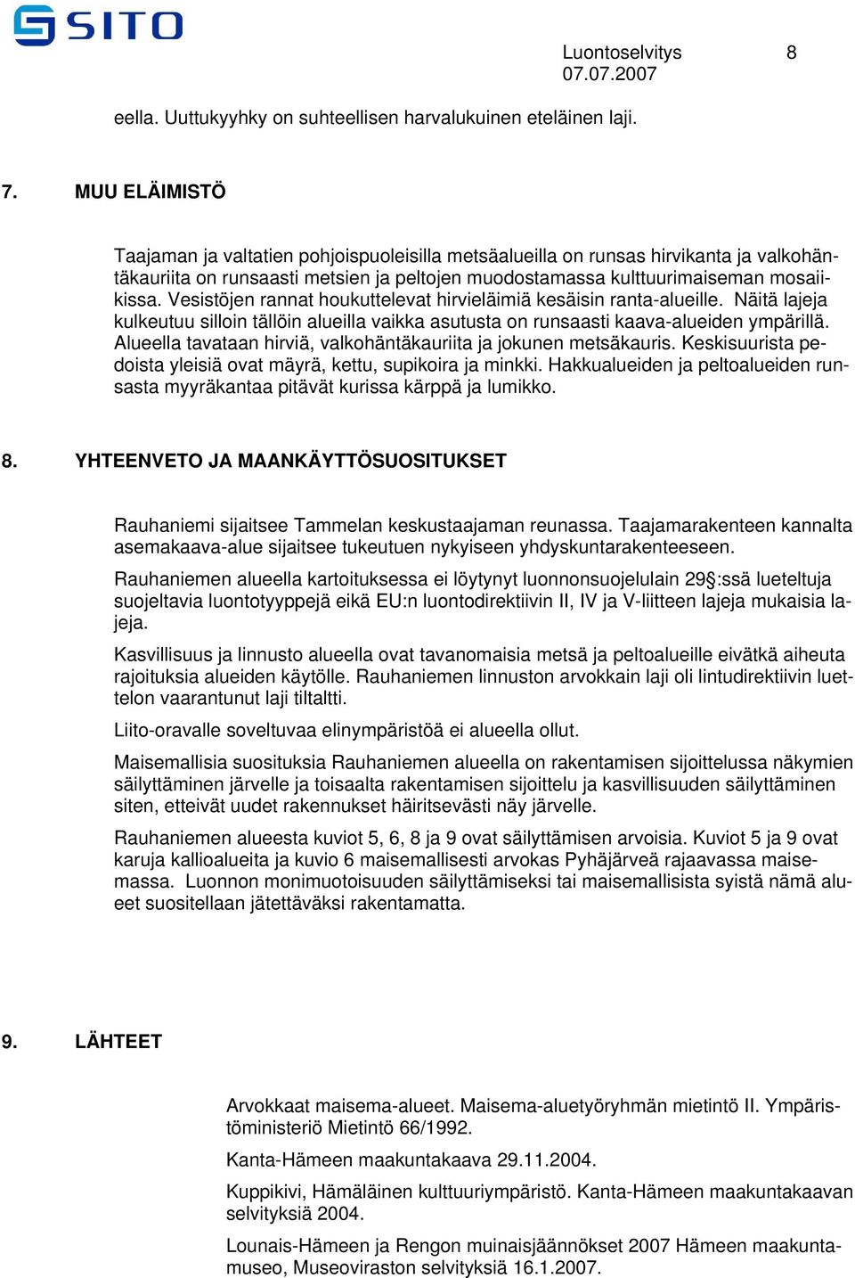 Vesistöjen rannat houkuttelevat hirvieläimiä kesäisin ranta-alueille. Näitä lajeja kulkeutuu silloin tällöin alueilla vaikka asutusta on runsaasti kaava-alueiden ympärillä.