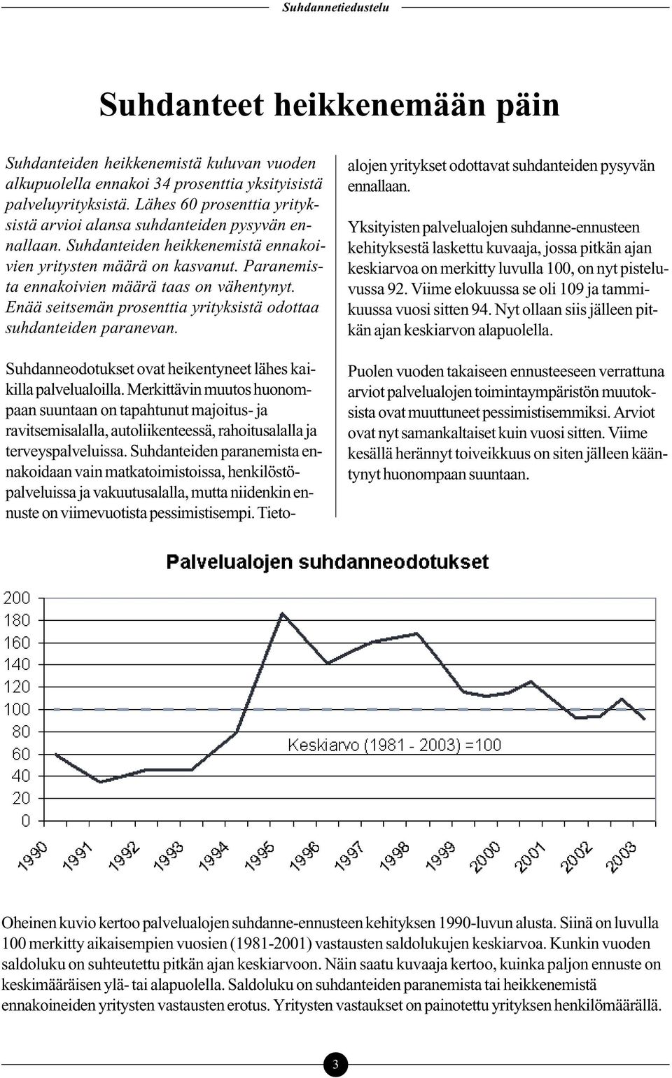 Enää seitsemän prosenttia yrityksistä odottaa suhdanteiden paranevan. Suhdanneodotukset ovat heikentyneet lähes kaikilla palvelualoilla.