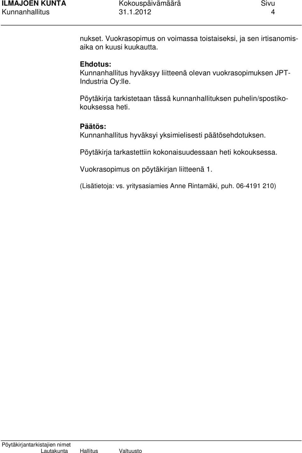 Pöytäkirja tarkistetaan tässä kunnanhallituksen puhelin/spostikokouksessa heti. Päätös: Kunnanhallitus hyväksyi yksimielisesti päätösehdotuksen.