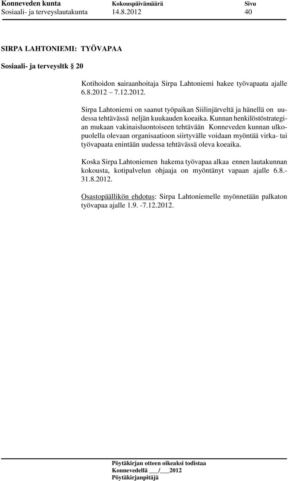 tehtävässä oleva koeaika. Koska Sirpa Lahtoniemen hakema työvapaa alkaa ennen lautakunnan kokousta, kotipalvelun ohjaaja on myöntänyt vapaan ajalle 6.8.- 31.8.2012.