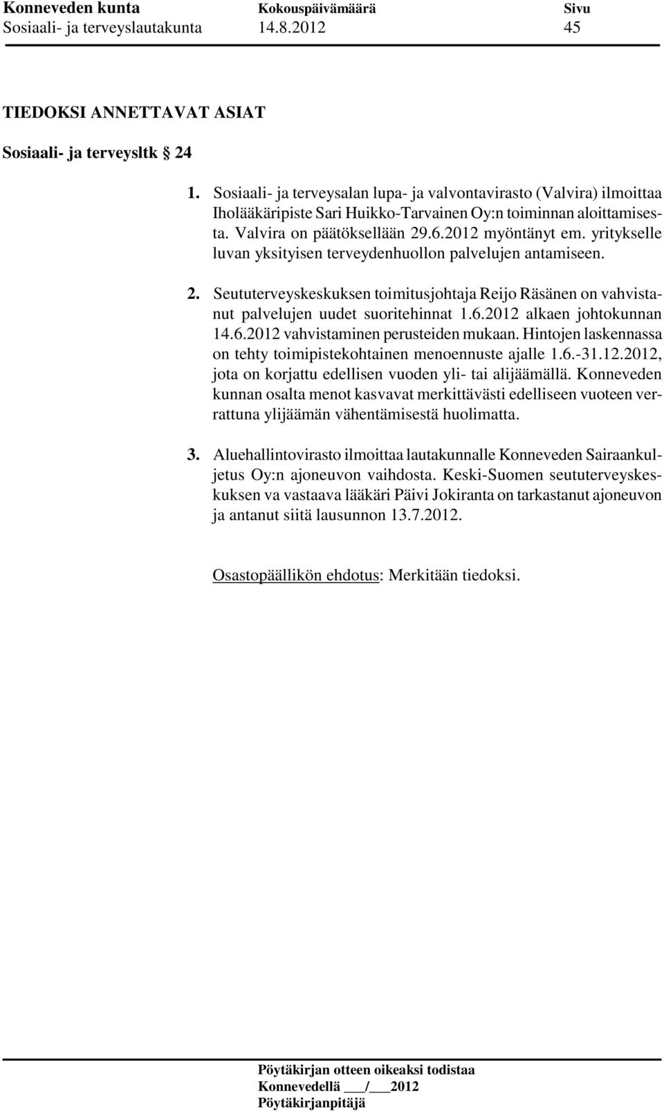 yritykselle luvan yksityisen terveydenhuollon palvelujen antamiseen. 2. Seututerveyskeskuksen toimitusjohtaja Reijo Räsänen on vahvistanut palvelujen uudet suoritehinnat 1.6.