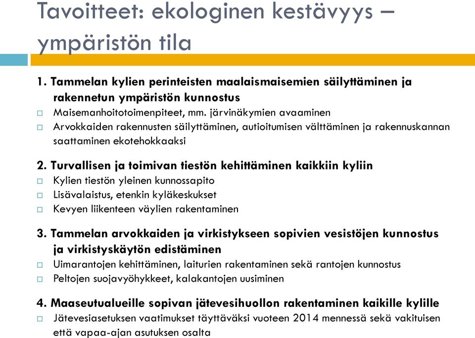 Turvallisen ja toimivan tiestön kehittäminen kaikkiin kyliin Kylien tiestön yleinen kunnossapito Lisävalaistus, etenkin kyläkeskukset Kevyen liikenteen väylien rakentaminen 3.