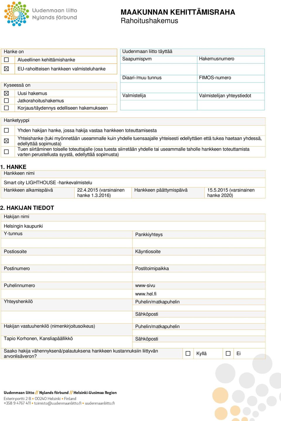 toteuttamisesta Yhteishanke (tuki myönnetään useammalle kuin yhdelle tuensaajalle yhteisesti edellyttäen että tukea haetaan yhdessä, edellyttää sopimusta) Tuen siirtäminen toiselle toteuttajalle (osa