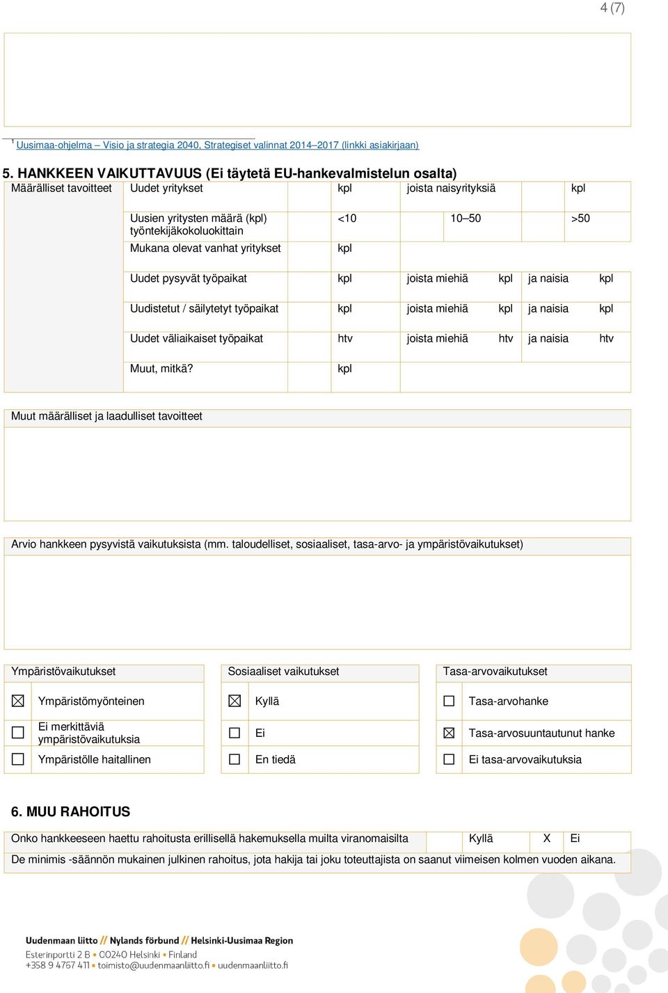 yritykset <10 10 50 >50 Uudet pysyvät työpaikat joista miehiä ja naisia Uudistetut / säilytetyt työpaikat joista miehiä ja naisia Uudet väliaikaiset työpaikat htv joista miehiä htv ja naisia htv