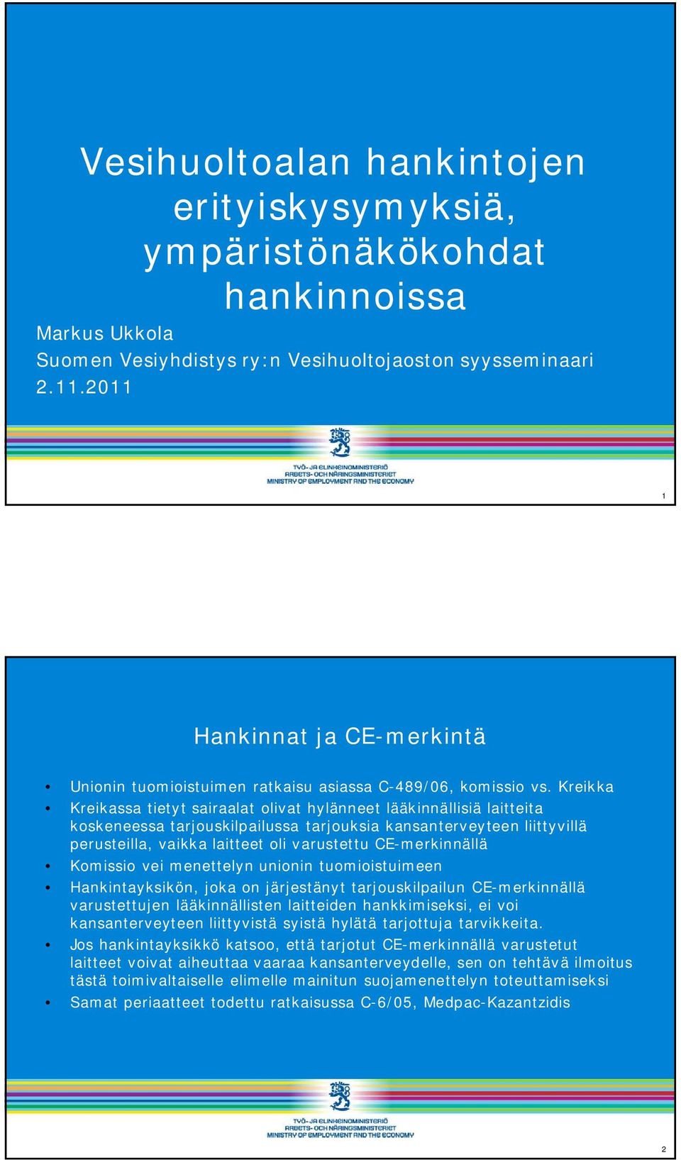 Kreikka Kreikassa tietyt sairaalat olivat hylänneet lääkinnällisiä laitteita koskeneessa tarjouskilpailussa tarjouksia kansanterveyteen liittyvillä perusteilla, vaikka laitteet oli varustettu