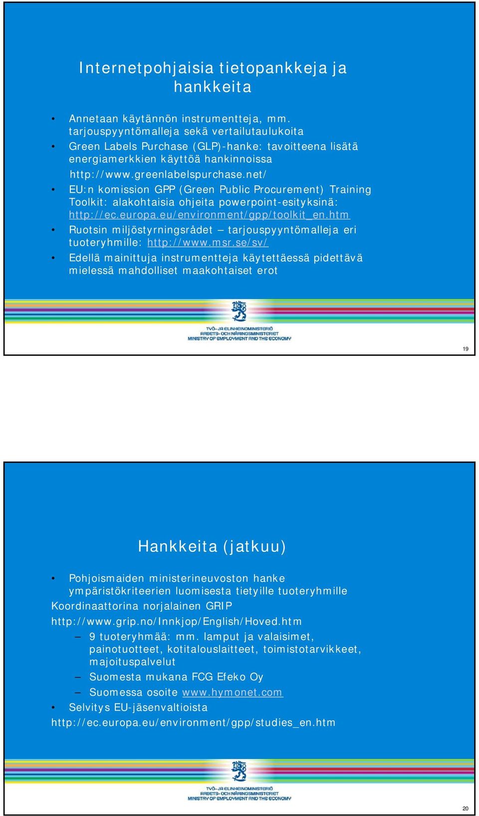 net/ EU:n komission GPP (Green Public Procurement) Training Toolkit: alakohtaisia ohjeita powerpoint-esityksinä: http://ec.europa.eu/environment/gpp/toolkit_en.