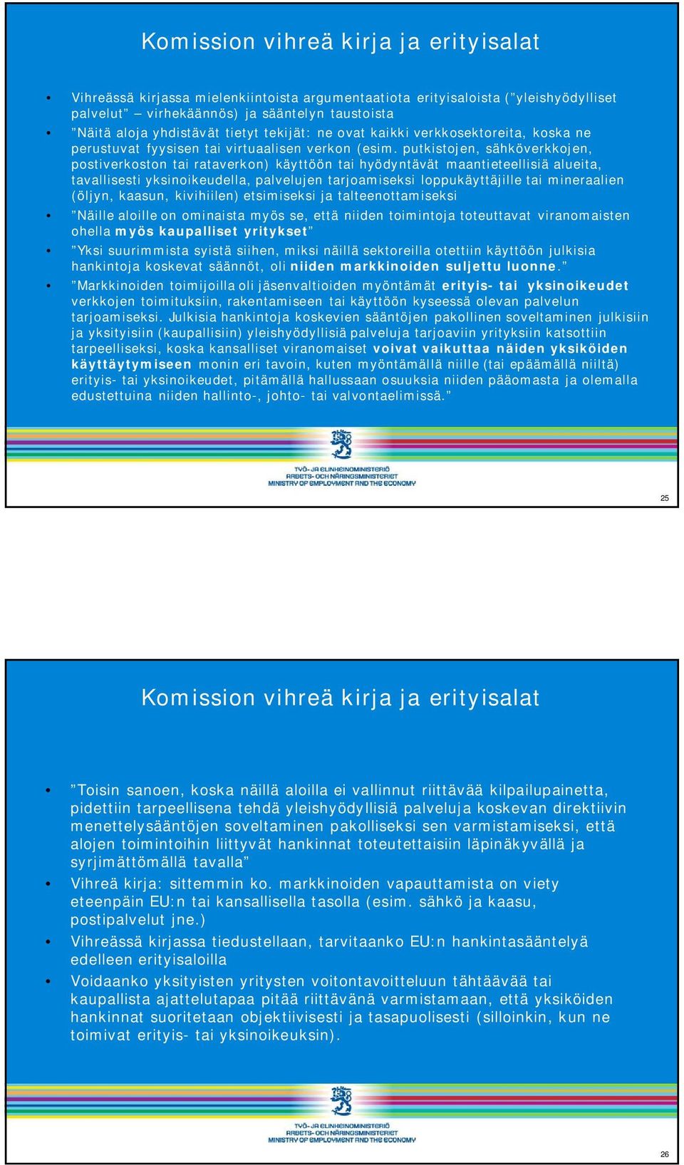 putkistojen, sähköverkkojen, postiverkoston tai rataverkon) käyttöön tai hyödyntävät maantieteellisiä alueita, tavallisesti yksinoikeudella, palvelujen tarjoamiseksi loppukäyttäjille tai mineraalien