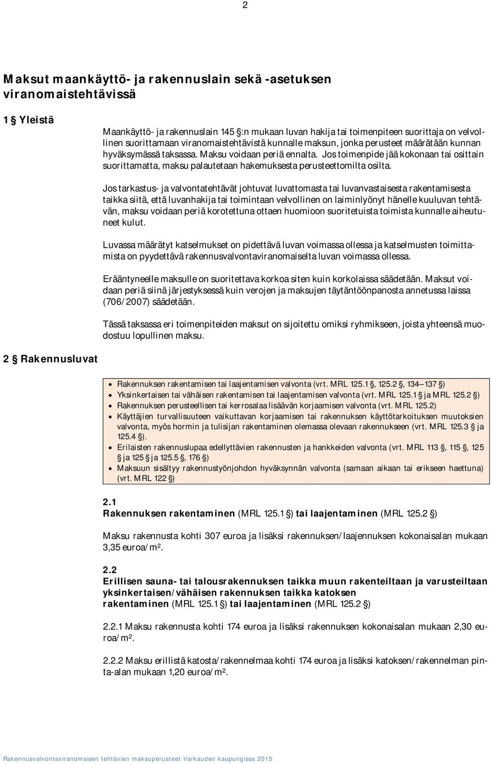 Jos toimenpide jää kokonaan tai osittain suorittamatta, maksu palautetaan hakemuksesta perusteettomilta osilta.