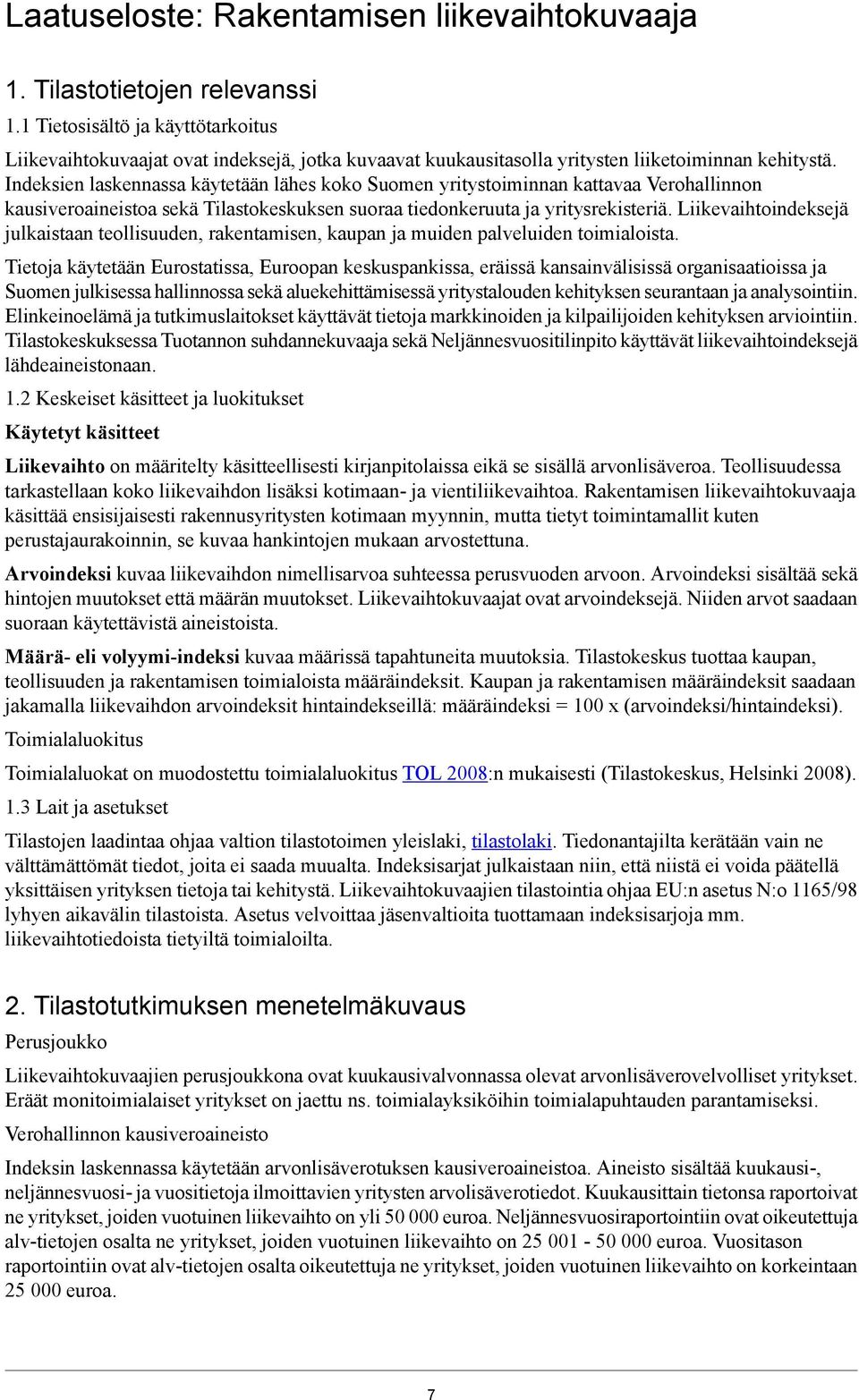 Indeksien laskennassa käytetään lähes koko Suomen yritystoiminnan kattavaa Verohallinnon kausiveroaineistoa sekä Tilastokeskuksen suoraa tiedonkeruuta ja yritysrekisteriä.