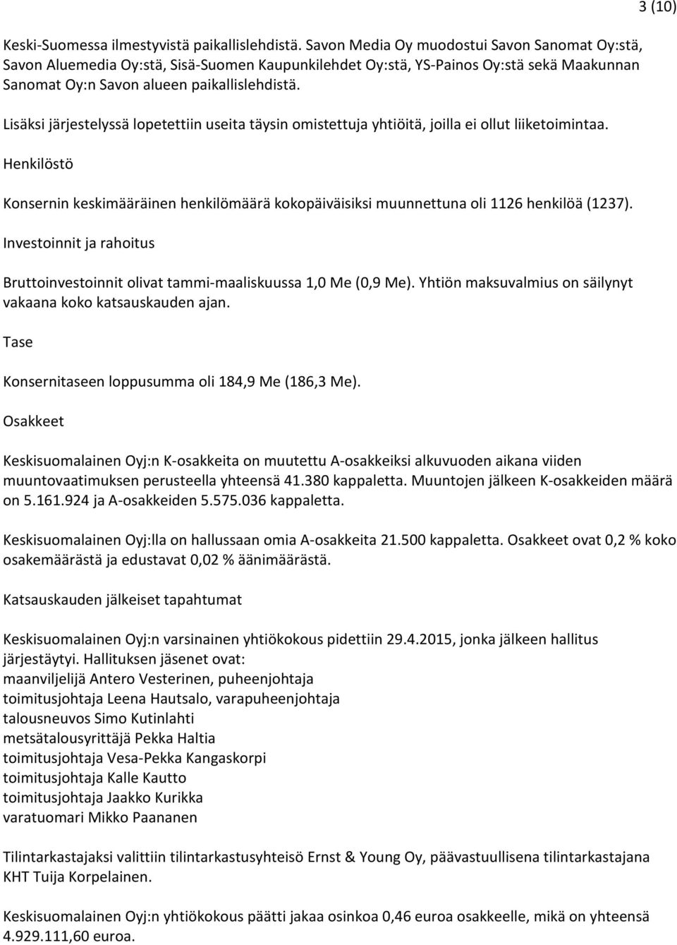 Lisäksi järjestelyssä lopetettiin useita täysin omistettuja yhtiöitä, joilla ei ollut liiketoimintaa.