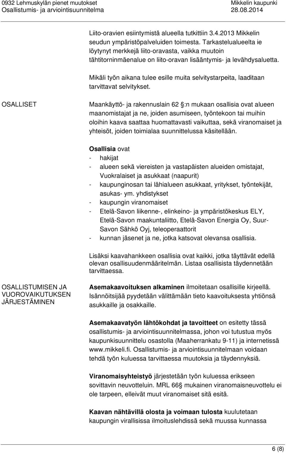 Mikäli työn aikana tulee esille muita selvitystarpeita, laaditaan tarvittavat selvitykset.