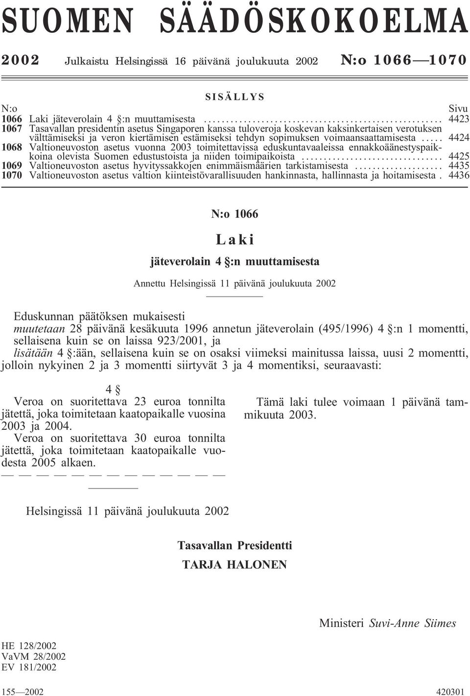 .. 4424 1068 Valtioneuvoston asetus vuonna 2003 toimitettavissa eduskuntavaaleissa ennakkoäänestyspaikkoina olevista Suomen edustustoista ja niiden toimipaikoista.