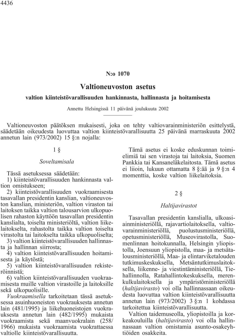 asetuksessa säädetään: 1) kiinteistövarallisuuden hankinnasta valtion omistukseen; 2) kiinteistövarallisuuden vuokraamisesta tasavallan presidentin kanslian, valtioneuvoston kanslian, ministeriön,