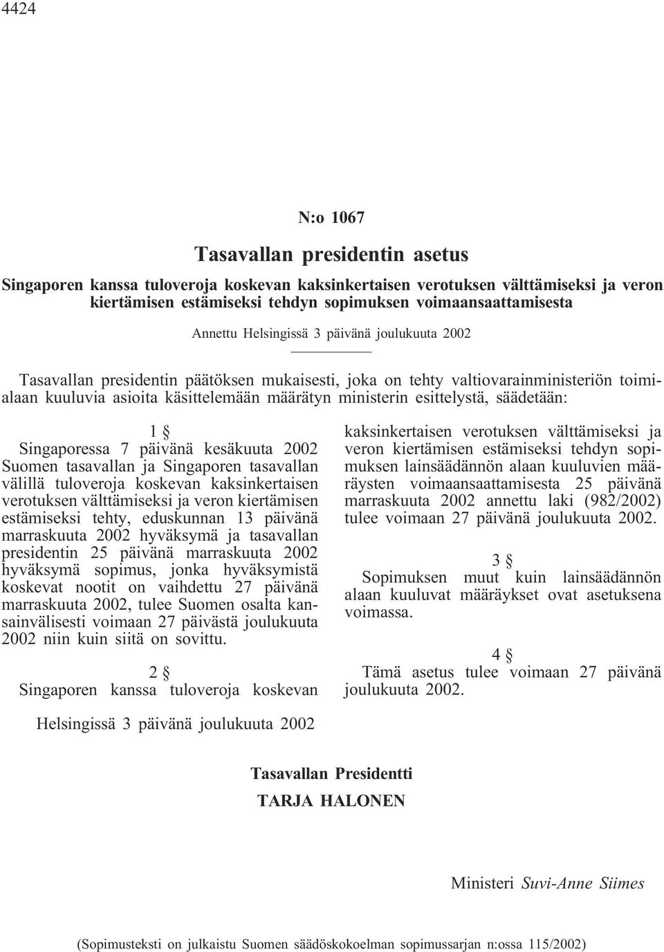 esittelystä, säädetään: 1 Singaporessa 7 päivänä kesäkuuta 2002 Suomen tasavallan ja Singaporen tasavallan välillä tuloveroja koskevan kaksinkertaisen verotuksen välttämiseksi ja veron kiertämisen