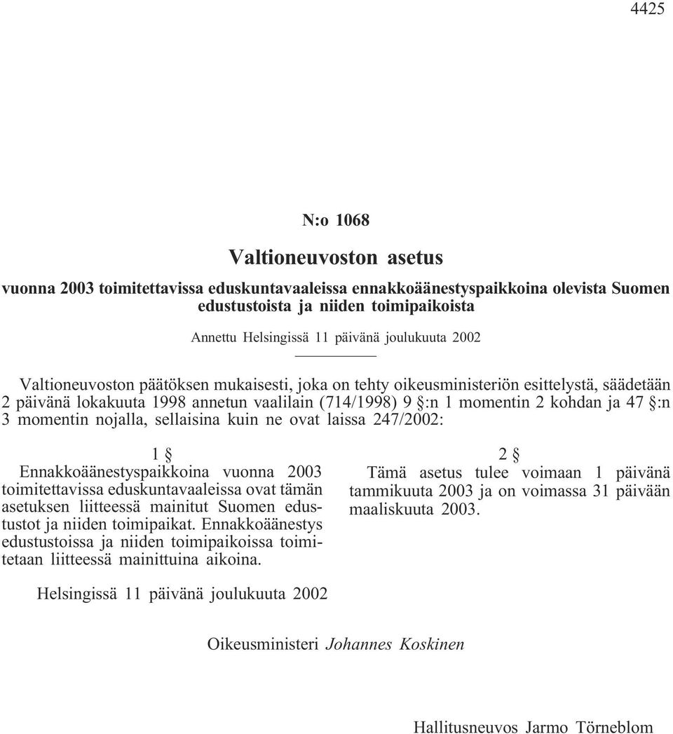 momentin nojalla, sellaisina kuin ne ovat laissa 247/2002: 1 Ennakkoäänestyspaikkoina vuonna 2003 toimitettavissa eduskuntavaaleissa ovat tämän asetuksen liitteessä mainitut Suomen edustustot ja