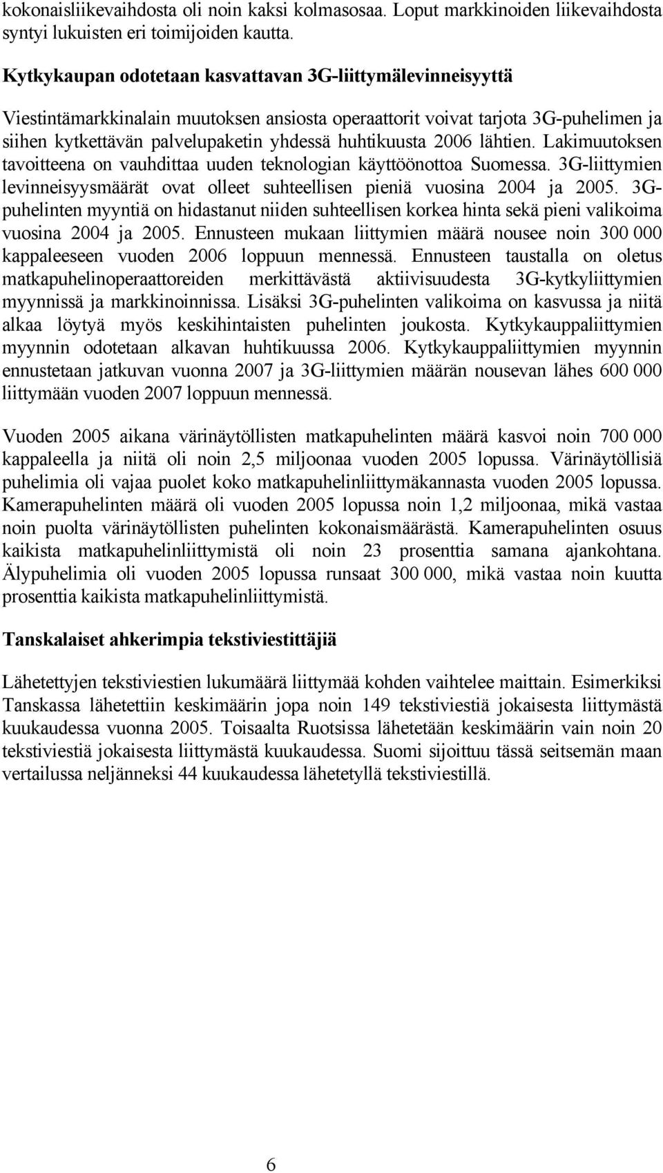 2006 lähtien. Lakimuutoksen tavoitteena on vauhdittaa uuden teknologian käyttöönottoa Suomessa. 3G-liittymien levinneisyysmäärät ovat olleet suhteellisen pieniä vuosina 2004 ja 2005.