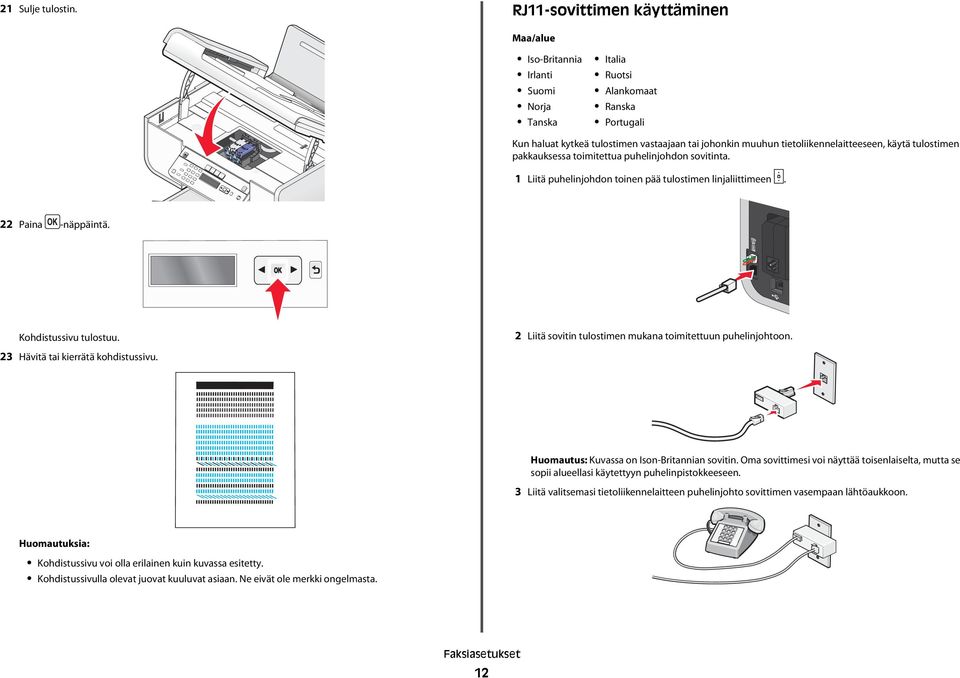 tietoliikennelaitteeseen, käytä tulostimen pakkauksessa toimitettua puhelinjohdon sovitinta. 1 Liitä puhelinjohdon toinen pää tulostimen linjaliittimeen. 22 Paina - Kohdistussivu tulostuu.