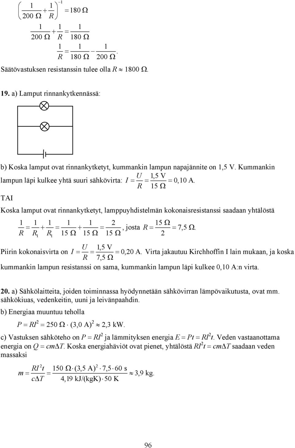 R 15 TAI Koska lamput ovat innankytketyt, lamppuyhdistelmän kokonaisesistanssi saadaan yhtälöstä 1 1 1 1 1 R R R 15 15 15, josta 15 R 7,5. 1 1 U 1,5 V Piiin kokonaisvita on I, A.