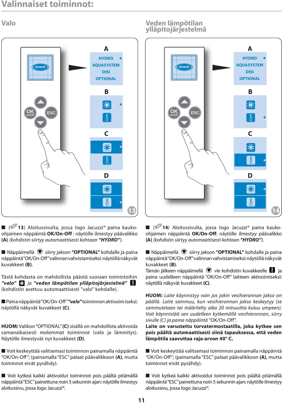 Tästä kohdasta on mahdollista päästä suoraan toimintoihin valo ja veden lämpötilan ylläpitojärjestelmä (kohdistin asettuu automaattisesti "valo" kohdalle).