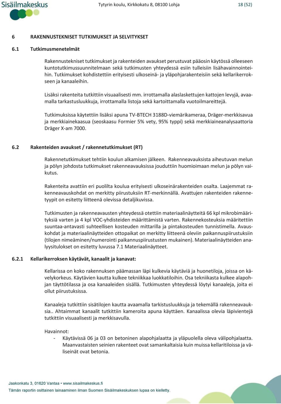 lisähavainnointeihin. Tutkimukset kohdistettiin erityisesti ulkoseinä- ja yläpohjarakenteisiin sekä kellarikerrokseen ja kanaaleihin. Lisäksi rakenteita tutkittiin visuaalisesti mm.