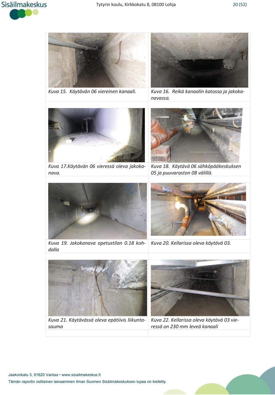 18 kohdalla Kuva 20. Kellarissa oleva käytävä 03. Kuva 21. Käytävässä oleva epätiivis liikuntasauma Kuva 22.