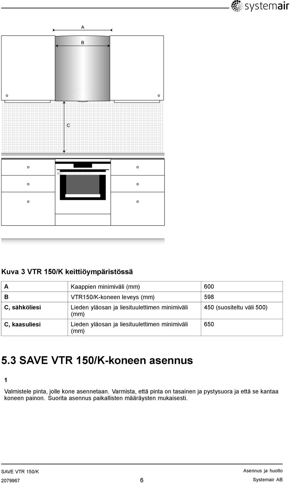 (suositeltu väli 500) 650 5.3 -koneen asennus 1 Valmistele pinta, jolle kone asennetaan.