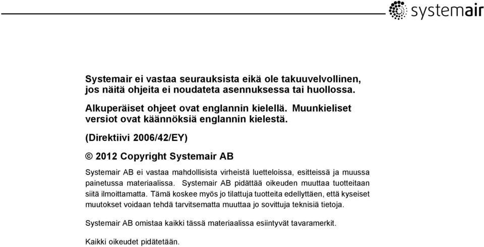 (Direktiivi 2006/42/EY) 2012 Copyright Systemair AB Systemair AB ei vastaa mahdollisista virheistä luetteloissa, esitteissä ja muussa painetussa materiaalissa.