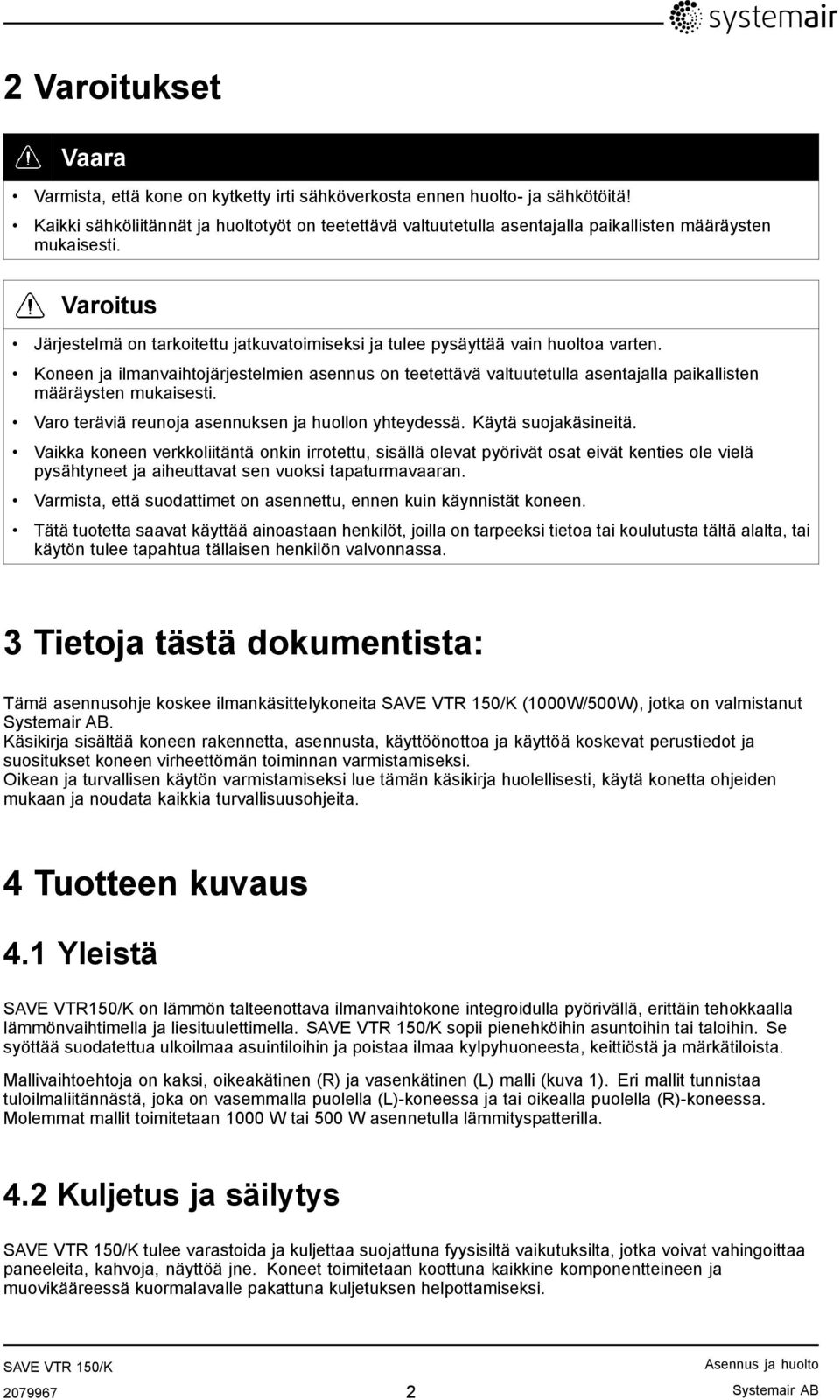 Varoitus Järjestelmä on tarkoitettu jatkuvatoimiseksi ja tulee pysäyttää vain huoltoa varten.