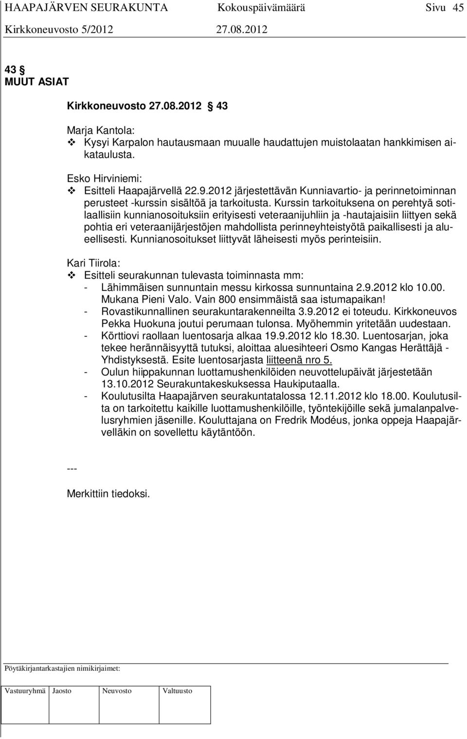 Kurssin tarkoituksena on perehtyä sotilaallisiin kunnianosoituksiin erityisesti veteraanijuhliin ja -hautajaisiin liittyen sekä pohtia eri veteraanijärjestöjen mahdollista perinneyhteistyötä