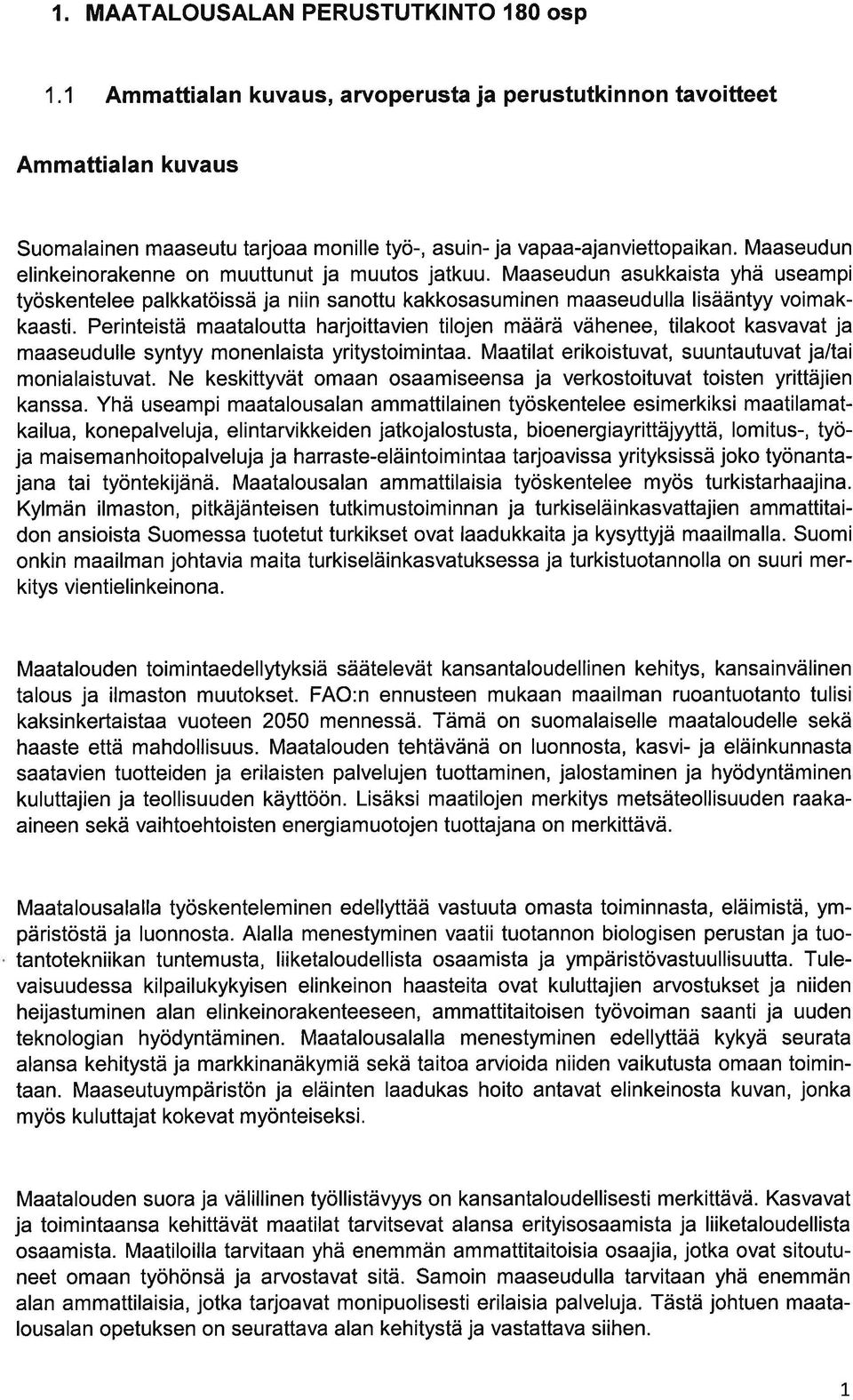 Perinteistä mtloutt hrjoittvien tilojen määrä vähenee, tilkoot ksvvt j mseudulle syntyy monenlist yritystoimint. Mtilt erikoistuvt, suuntutuvt jlti monilistuvt.
