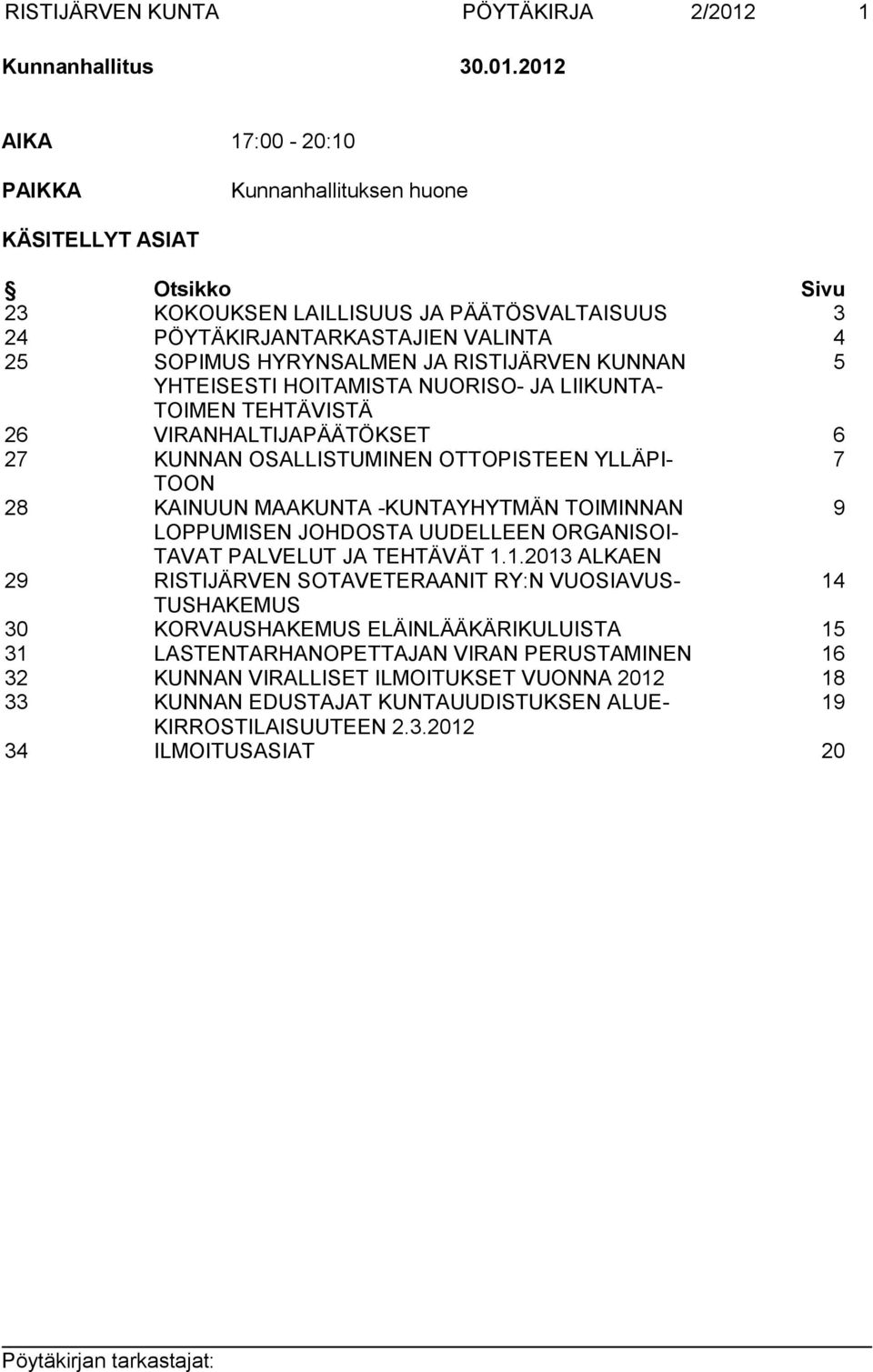 2012 AIKA 17:00-20:10 PAIKKA Kunnanhallituksen huone KÄSITELLYT ASIAT Otsikko Sivu 23 KOKOUKSEN LAILLISUUS JA PÄÄTÖSVALTAISUUS 3 24 PÖYTÄKIRJANTARKASTAJIEN VALINTA 4 25 SOPIMUS HYRYNSALMEN JA