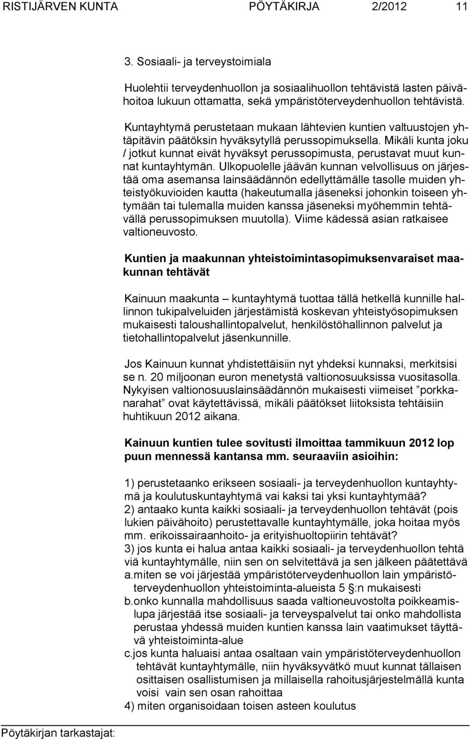 Kuntayhtymä perustetaan mukaan lähtevien kuntien valtuustojen yhtä pitävin päätöksin hyväksytyllä perussopimuksella.