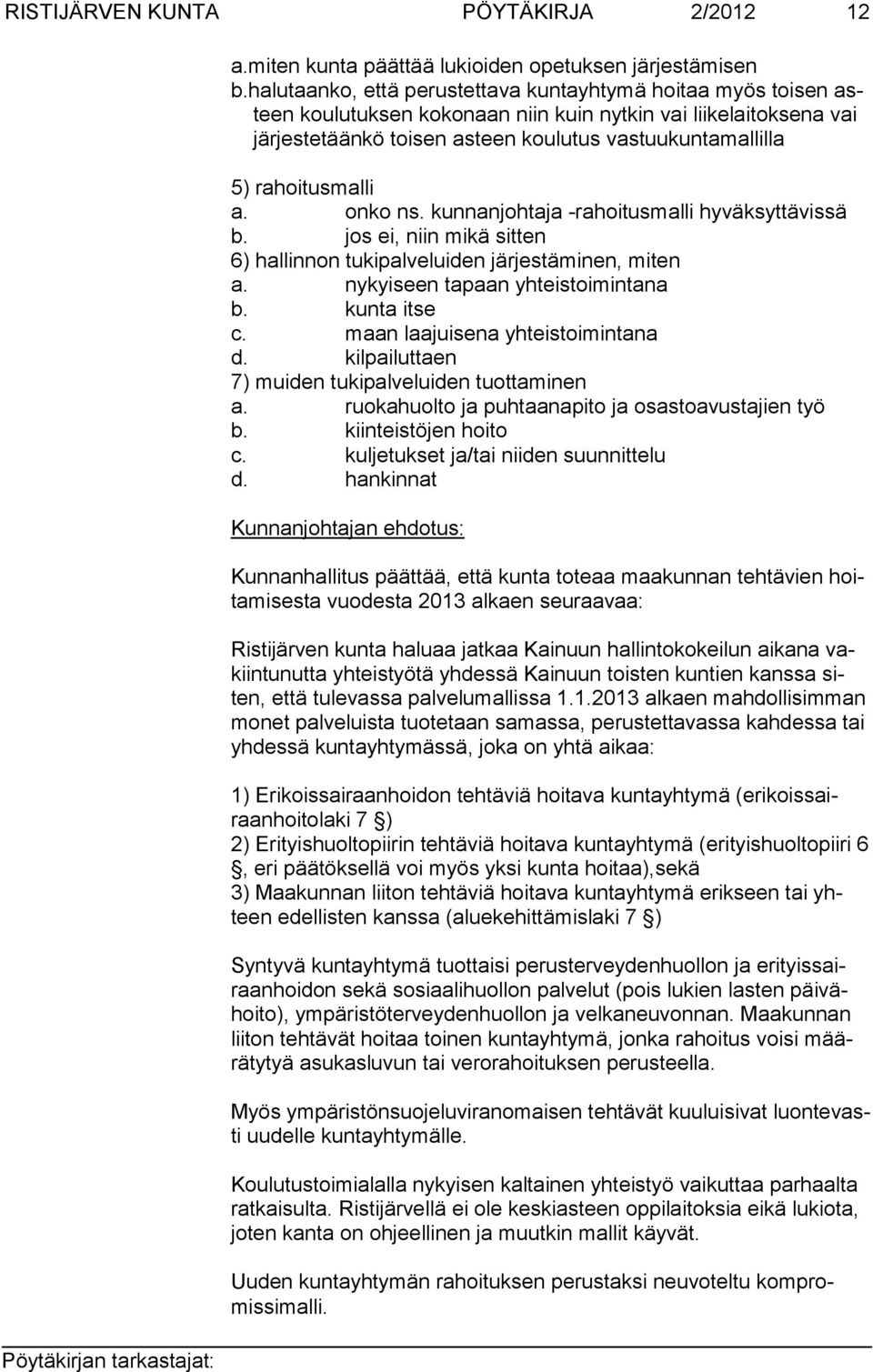 rahoitusmalli a. onko ns. kunnanjohtaja -rahoitusmalli hyväksyttävissä b. jos ei, niin mikä sitten 6) hallinnon tukipalveluiden järjestäminen, miten a. nykyiseen tapaan yhteistoimintana b.