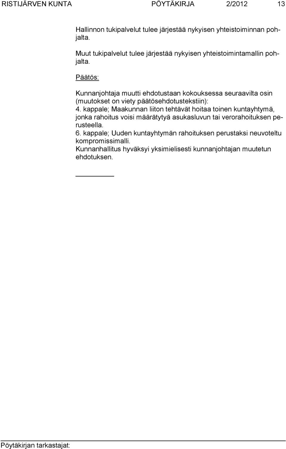 Kunnanjohtaja muutti ehdotustaan kokouksessa seuraavilta osin (muutokset on viety päätösehdotustekstiin): 4.