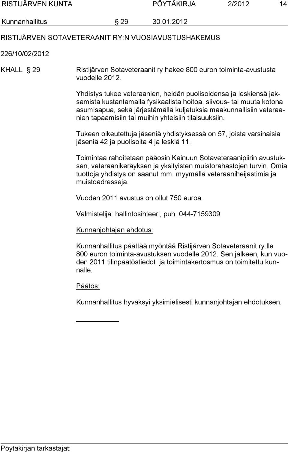 veteraanien tapaamisiin tai muihin yhteisiin tilaisuuksiin. Tukeen oikeutettuja jäseniä yhdistyksessä on 57, joista varsinaisia jäseniä 42 ja puolisoita 4 ja leskiä 11.