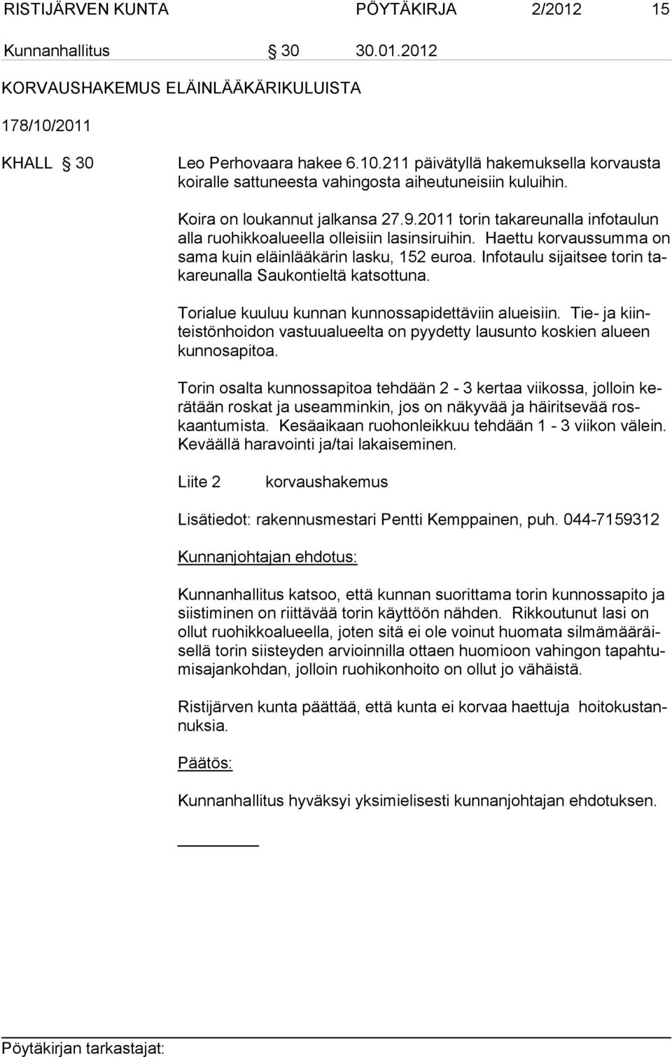 2011 torin takareunalla infotaulun alla ruohikkoalueella olleisiin lasinsiruihin. Haettu korvaussumma on sa ma kuin eläinlääkärin lasku, 152 euroa.