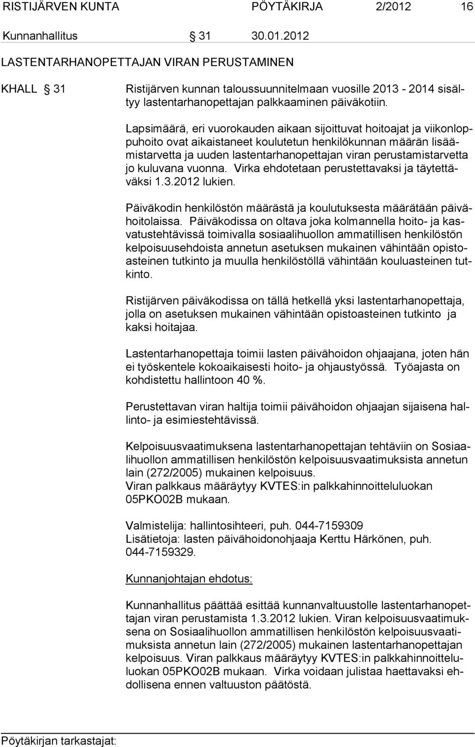 Lapsimäärä, eri vuorokauden aikaan sijoittuvat hoitoajat ja viikonloppuhoito ovat aikaistaneet koulutetun hen ki lö kun nan mää rän lisäämistarvetta ja uuden lastentarhanopettajan viran