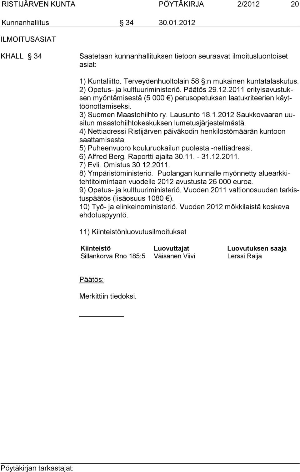 3) Suomen Maastohiihto ry. Lausunto 18.1.2012 Saukkovaaran uusitun maastohiihtokeskuksen lumetusjärjestelmästä. 4) Nettiadressi Ristijärven päiväkodin henkilöstömäärän kuntoon saattamisesta.