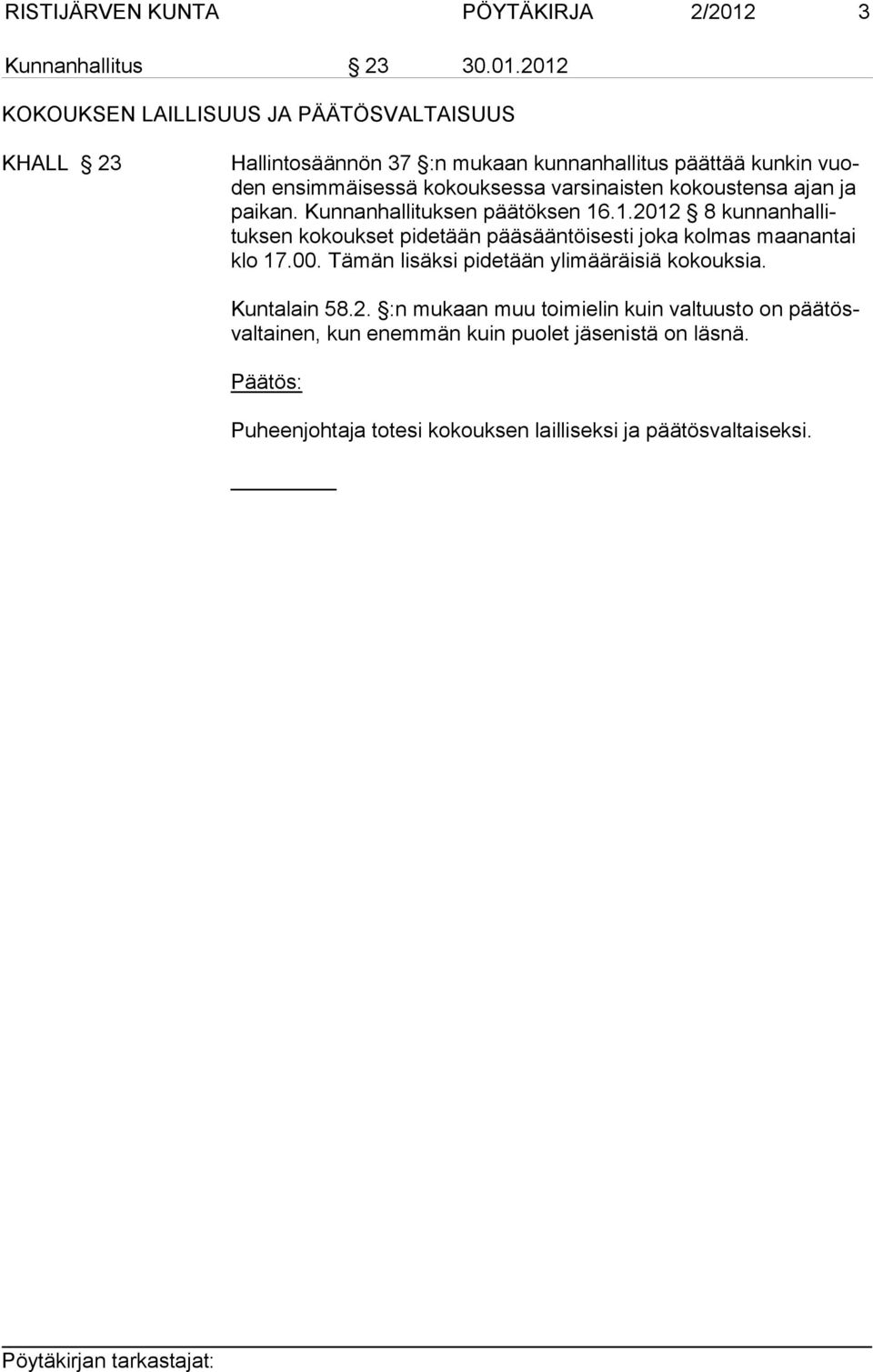 2012 KOKOUKSEN LAILLISUUS JA PÄÄTÖSVALTAISUUS KHALL 23 Hallintosäännön 37 :n mukaan kunnanhallitus päättää kunkin vuoden ensimmäisessä kokouksessa