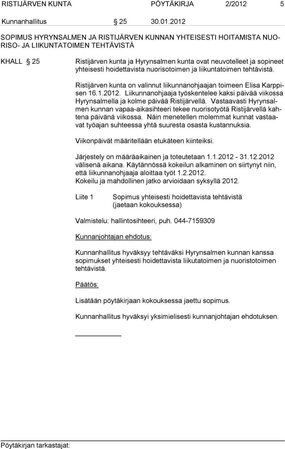 2012 SOPIMUS HYRYNSALMEN JA RISTIJÄRVEN KUNNAN YHTEISESTI HOITAMISTA NUO- RISO- JA LIIKUNTATOIMEN TEHTÄVISTÄ KHALL 25 Ristijärven kunta ja Hyrynsalmen kunta ovat neuvotelleet ja sopineet yhteisesti