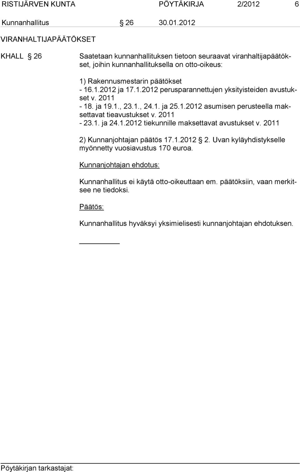 2012 VIRANHALTIJAPÄÄTÖKSET KHALL 26 Saatetaan kunnanhallituksen tietoon seuraavat viranhaltijapäätökset, joihin kunnanhallituksella on otto-oikeus: 1) Rakennusmestarin päätökset -