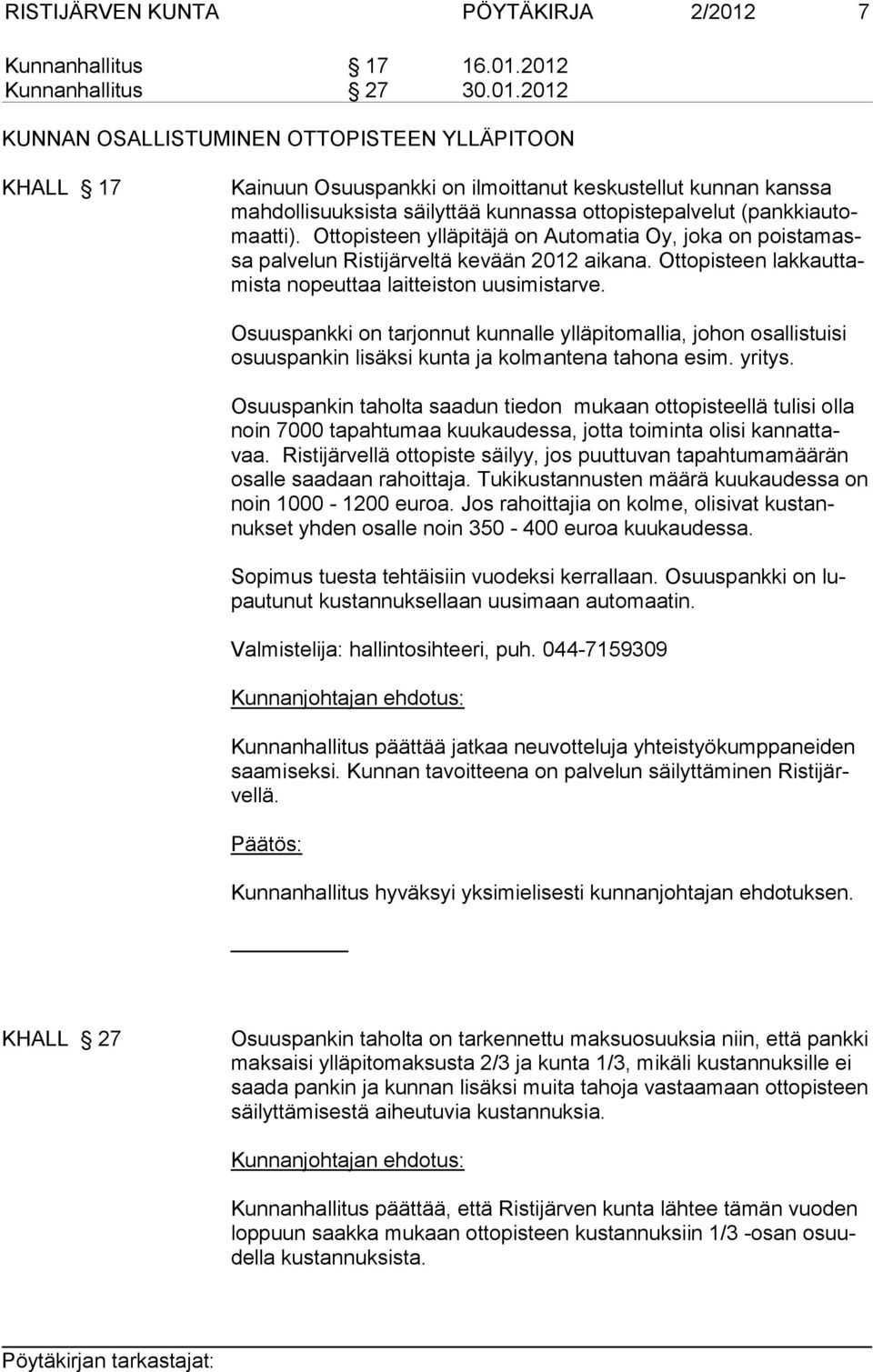 2012 Kunnanhallitus 27 30.01.2012 KUNNAN OSALLISTUMINEN OTTOPISTEEN YLLÄPITOON KHALL 17 Kainuun Osuuspankki on ilmoittanut keskustellut kunnan kanssa mahdollisuuksista säilyttää kunnassa ottopistepalvelut (pankkiautomaatti).