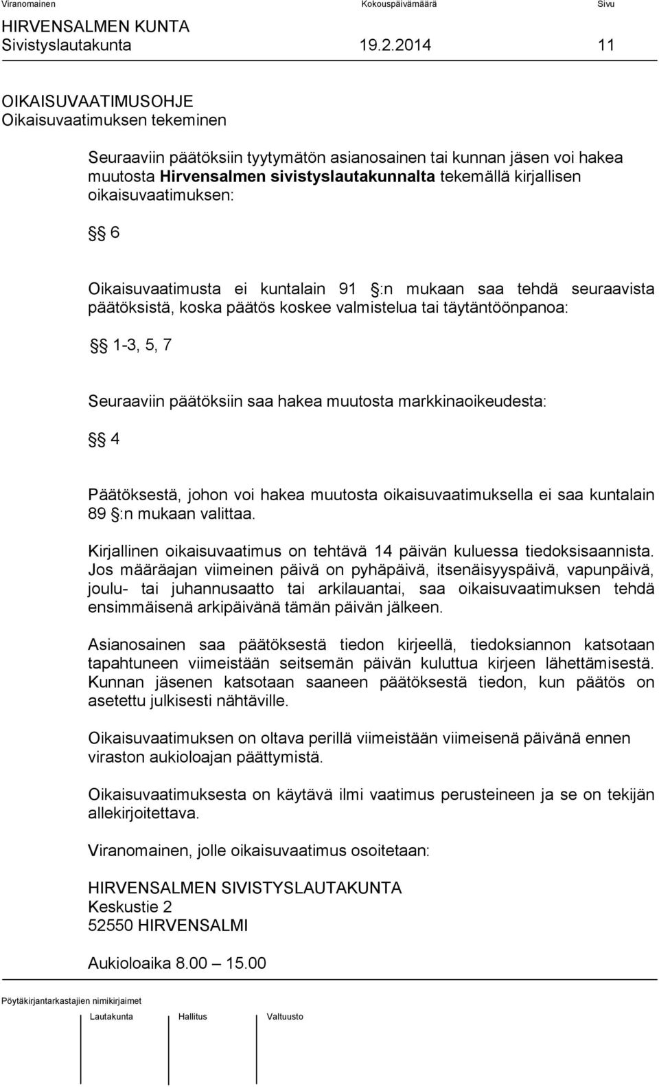 oikaisuvaatimuksen: 6 Oikaisuvaatimusta ei kuntalain 91 :n mukaan saa tehdä seuraavista päätöksistä, koska päätös koskee valmistelua tai täytäntöönpanoa: 1-3, 5, 7 Seuraaviin päätöksiin saa hakea