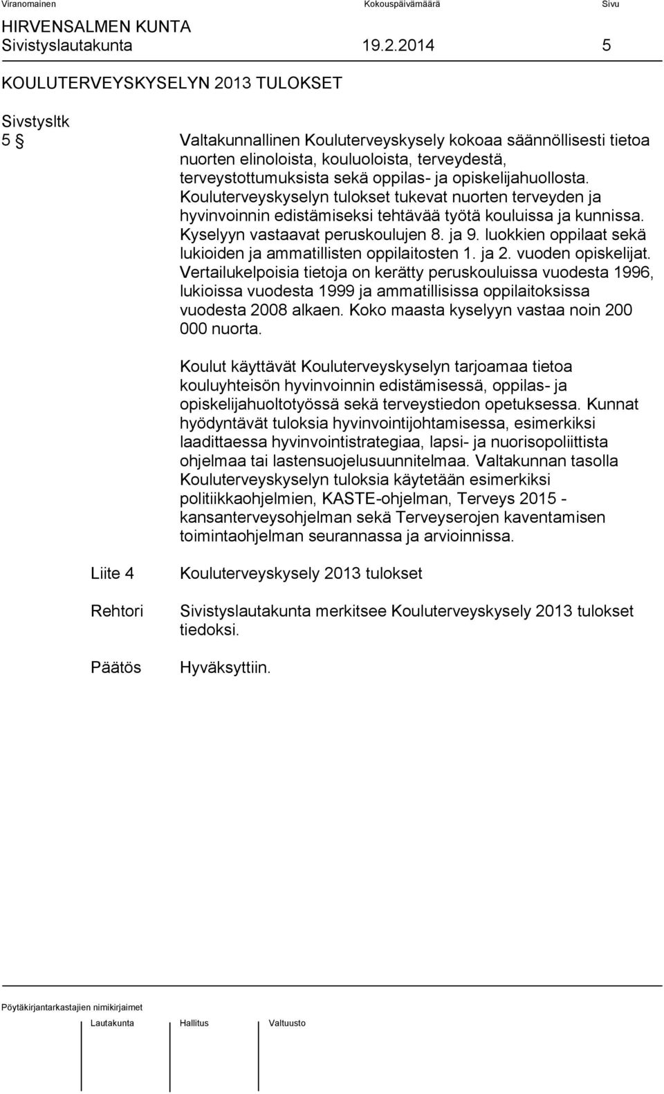 oppilas- ja opiskelijahuollosta. Kouluterveyskyselyn tulokset tukevat nuorten terveyden ja hyvinvoinnin edistämiseksi tehtävää työtä kouluissa ja kunnissa. Kyselyyn vastaavat peruskoulujen 8. ja 9.