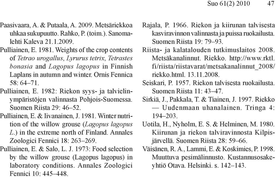 1982: Riekon syys- ja talvielinympäristöjen valinnasta Pohjois-Suomessa. Suomen Riista 29: 46 52. Pulliainen, E. & Iivanainen, J. 1981. Winter nutrition of the willow grouse (Lagopus lagopus L.