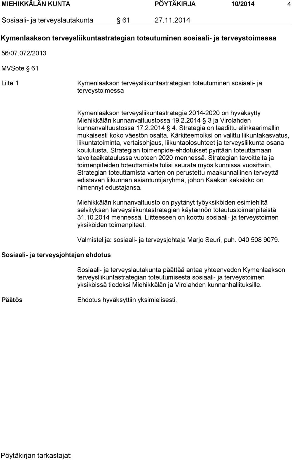 kunnanvaltuustossa 19.2.2014 3 ja Virolahden kunnanvaltuustossa 17.2.2014 4. Strategia on laadittu elinkaarimallin mukaisesti koko väestön osalta.