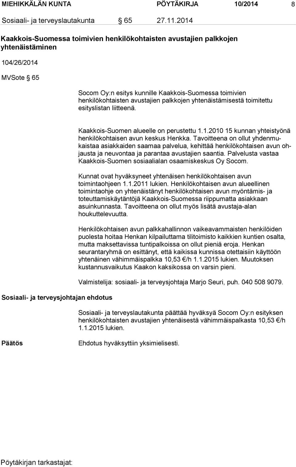 palkkojen yhtenäistämisestä toimitettu esityslistan liitteenä. Kaakkois-Suomen alueelle on perustettu 1.1.2010 15 kunnan yhteistyönä henkilökohtaisen avun keskus Henkka.